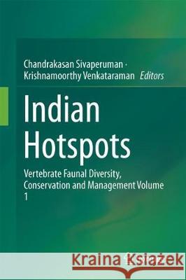 Indian Hotspots: Vertebrate Faunal Diversity, Conservation and Management Volume 1 Sivaperuman, Chandrakasan 9789811066047 Springer