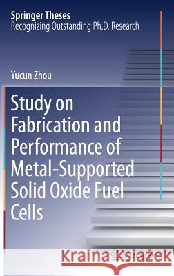 Study on Fabrication and Performance of Metal-Supported Solid Oxide Fuel Cells Yucun Zhou 9789811066160 Springer