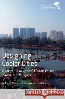 Designing Cooler Cities: Energy, Cooling and Urban Form: The Asian Perspective Cheshmehzangi, Ali 9789811066375 Palgrave MacMillan