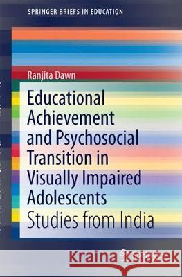 Educational Achievement and Psychosocial Transition in Visually Impaired Adolescents: Studies from India Dawn, Ranjita 9789811066436 Springer