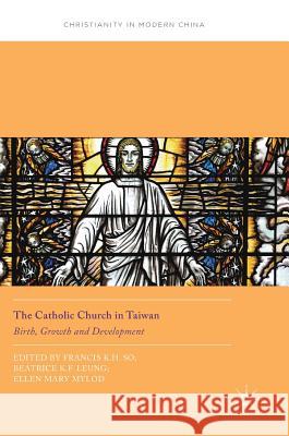 The Catholic Church in Taiwan: Birth, Growth and Development So, Francis K. H. 9789811066641 Palgrave MacMillan