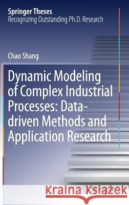 Dynamic Modeling of Complex Industrial Processes: Data-Driven Methods and Application Research Shang, Chao 9789811066764 Springer