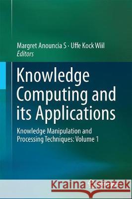 Knowledge Computing and Its Applications: Knowledge Manipulation and Processing Techniques: Volume 1 Margret Anouncia, S. 9789811066795 Springer