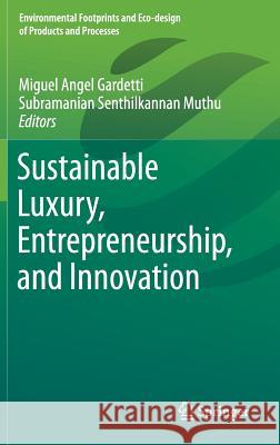 Sustainable Luxury, Entrepreneurship, and Innovation Miguel Angel Gardetti Subramanian Senthilkannan Muthu 9789811067150 Springer