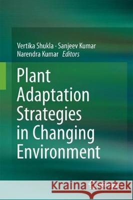 Plant Adaptation Strategies in Changing Environment Vertika Shukla Sanjeev Kumar Narendra Kumar 9789811067433 Springer