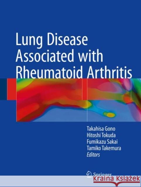 Lung Disease Associated with Rheumatoid Arthritis Takahisa Gono Hitoshi Tokuda Fumikazu Sakai 9789811067495