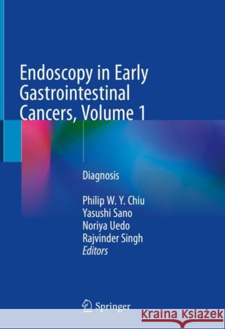 Endoscopy in Early Gastrointestinal Cancers, Volume 1: Diagnosis Chiu, Philip W. Y. 9789811067686