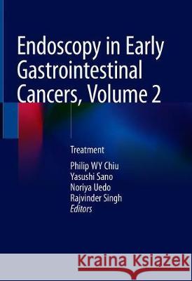 Endoscopy in Early Gastrointestinal Cancers, Volume 2: Treatment Chiu, Philip W. Y. 9789811067778