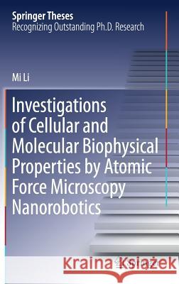 Investigations of Cellular and Molecular Biophysical Properties by Atomic Force Microscopy Nanorobotics Mi Li 9789811068287 Springer