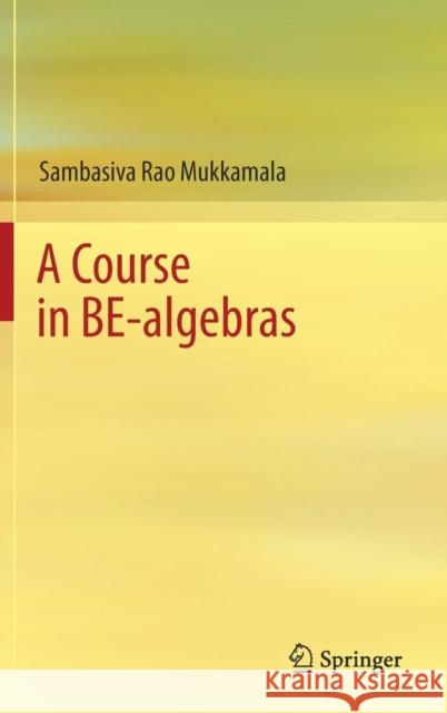 A Course in Be-Algebras Mukkamala, Sambasiva Rao 9789811068379