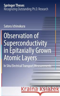 Observation of Superconductivity in Epitaxially Grown Atomic Layers: In Situ Electrical Transport Measurements Ichinokura, Satoru 9789811068522 Springer