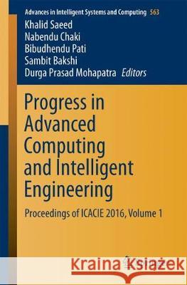 Progress in Advanced Computing and Intelligent Engineering: Proceedings of Icacie 2016, Volume 1 Saeed, Khalid 9789811068713