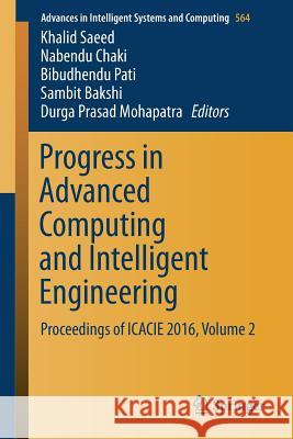 Progress in Advanced Computing and Intelligent Engineering: Proceedings of Icacie 2016, Volume 2 Saeed, Khalid 9789811068744