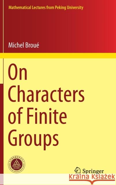 On Characters of Finite Groups Michel Broue 9789811068775 Springer