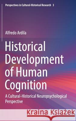 Historical Development of Human Cognition: A Cultural-Historical Neuropsychological Perspective Ardila, Alfredo 9789811068867