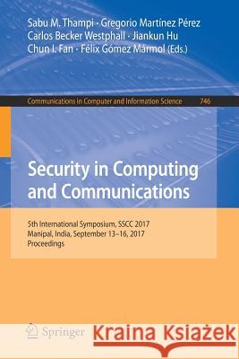 Security in Computing and Communications: 5th International Symposium, Sscc 2017, Manipal, India, September 13-16, 2017, Proceedings Thampi, Sabu M. 9789811068973 Springer