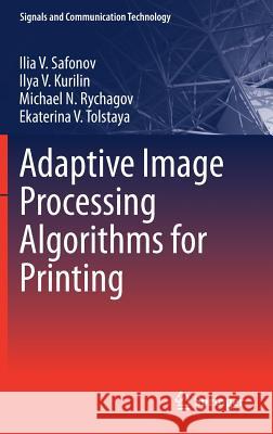 Adaptive Image Processing Algorithms for Printing Ilia V. Safonov Ilya V. Kurilin Michael N. Rychagov 9789811069307