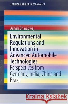 Environmental Regulations and Innovation in Advanced Automobile Technologies: Perspectives from Germany, India, China and Brazil Bharadwaj, Ashish 9789811069512 Springer