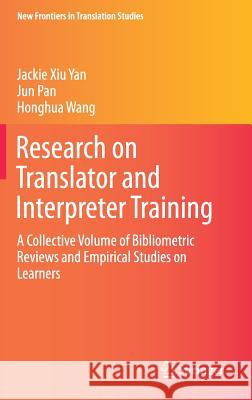 Research on Translator and Interpreter Training: A Collective Volume of Bibliometric Reviews and Empirical Studies on Learners Yan, Jackie Xiu 9789811069574 Springer