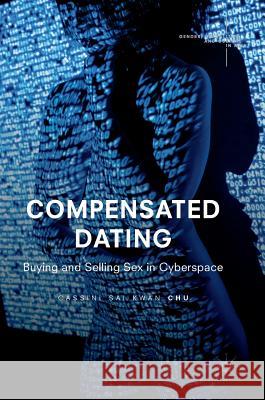 Compensated Dating: Buying and Selling Sex in Cyberspace Chu, Cassini Sai Kwan 9789811069734 Palgrave MacMillan