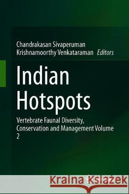 Indian Hotspots: Vertebrate Faunal Diversity, Conservation and Management Volume 2 Sivaperuman, Chandrakasan 9789811069826 Springer