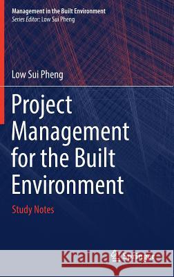 Project Management for the Built Environment: Study Notes Pheng, Low Sui 9789811069918