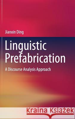 Linguistic Prefabrication: A Discourse Analysis Approach Ding, Jianxin 9789811070099 Springer