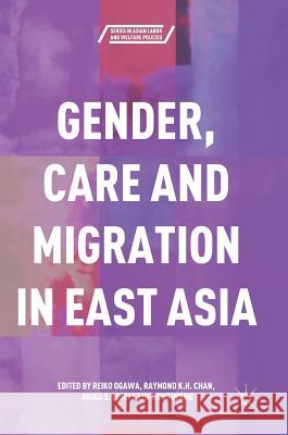 Gender, Care and Migration in East Asia Reiko Ogawa Raymond K. H. Chan Akiko S. Oishi 9789811070242 Palgrave MacMillan