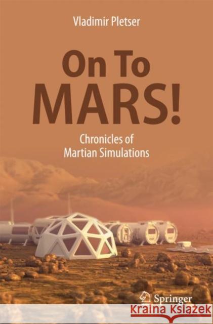 On to Mars!: Chronicles of Martian Simulations Pletser, Vladimir 9789811070297 Springer