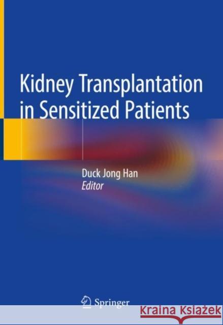 Kidney Transplantation in Sensitized Patients Duck Jong Han Young Hoon Kim 9789811070457