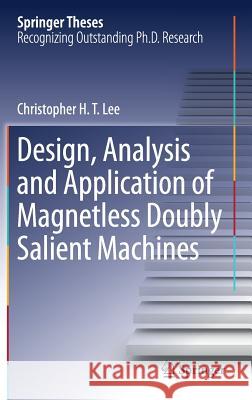Design, Analysis and Application of Magnetless Doubly Salient Machines Christopher H. T. Lee 9789811070761 Springer
