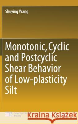 Monotonic, Cyclic and Postcyclic Shear Behavior of Low-Plasticity Silt Wang, Shuying 9789811070822 Springer