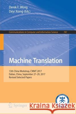Machine Translation: 13th China Workshop, Cwmt 2017, Dalian, China, September 27-29, 2017, Revised Selected Papers Wong, Derek F. 9789811071331 Springer