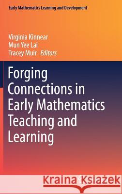 Forging Connections in Early Mathematics Teaching and Learning Virginia Kinnear Mun Yee Lai Tracey Muir 9789811071515 Springer