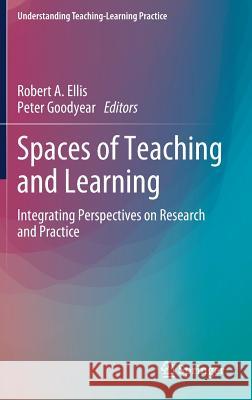 Spaces of Teaching and Learning: Integrating Perspectives on Research and Practice Ellis, Robert a. 9789811071546