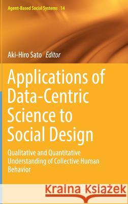 Applications of Data-Centric Science to Social Design: Qualitative and Quantitative Understanding of Collective Human Behavior Sato, Aki-Hiro 9789811071935
