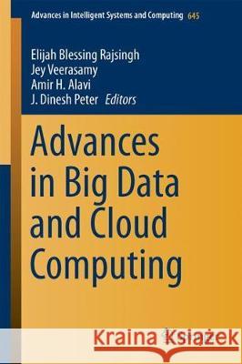 Advances in Big Data and Cloud Computing Elijah Blessing Rajsingh Jey Veerasamy Amir H. Alavi 9789811071997