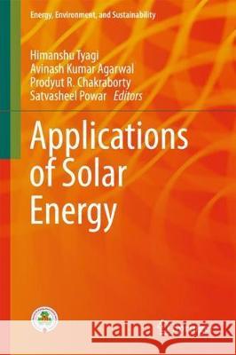 Applications of Solar Energy Himanshu Tyagi Avinash Kumar Agarwal Prodyut R. Chakraborty 9789811072055 Springer
