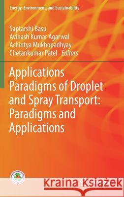 Droplet and Spray Transport: Paradigms and Applications Saptarshi Basu Avinash Kumar Agarwal Achintya Mukhopadhyay 9789811072321 Springer