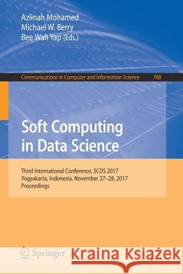 Soft Computing in Data Science: Third International Conference, Scds 2017, Yogyakarta, Indonesia, November 27-28, 2017, Proceedings Mohamed, Azlinah 9789811072413 Springer