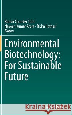 Environmental Biotechnology: For Sustainable Future Ranbir Chander Sobti Naveen Kumar Arora Richa Kothari 9789811072833