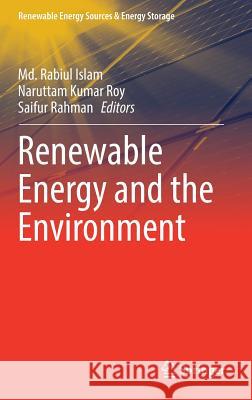 Renewable Energy and the Environment MD Rabiul Islam Naruttam Kumar Roy Saifur Rahman 9789811072864