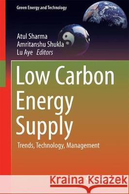 Low Carbon Energy Supply: Trends, Technology, Management Sharma, Atul 9789811073250