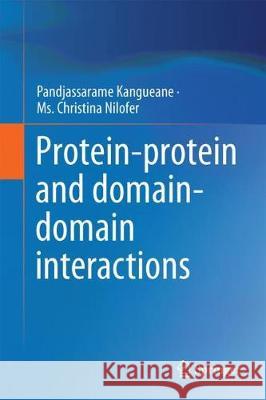 Protein-Protein and Domain-Domain Interactions Pandjassarame Kangueane MS Christina Nilofer 9789811073465 Springer