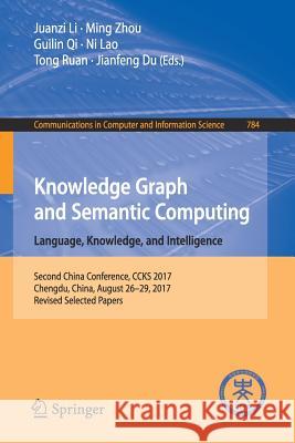 Knowledge Graph and Semantic Computing. Language, Knowledge, and Intelligence: Second China Conference, Ccks 2017, Chengdu, China, August 26-29, 2017, Li, Juanzi 9789811073588 Springer