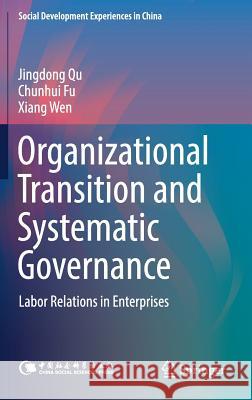 Organizational Transition and Systematic Governance: Labor Relations in Enterprises Qu, Jingdong 9789811073762 Springer