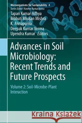 Advances in Soil Microbiology: Recent Trends and Future Prospects: Volume 2: Soil-Microbe-Plant Interaction Adhya, Tapan Kumar 9789811073793 Springer
