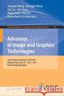 Advances in Image and Graphics Technologies: 12th Chinese Conference, Igta 2017, Beijing, China, June 30 - July 1, 2017, Revised Selected Papers Wang, Yongtian 9789811073885