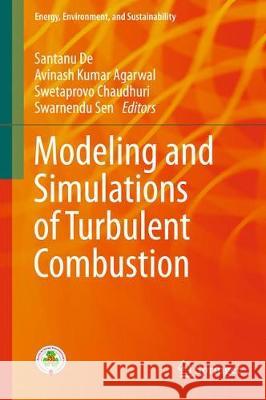 Modeling and Simulation of Turbulent Combustion Santanu De Avinash Kumar Agarwal Swetaprovo Chaudhuri 9789811074097 Springer