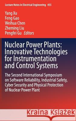 Nuclear Power Plants: Innovative Technologies for Instrumentation and Control Systems: The Second International Symposium on Software Reliability, Ind Xu, Yang 9789811074158